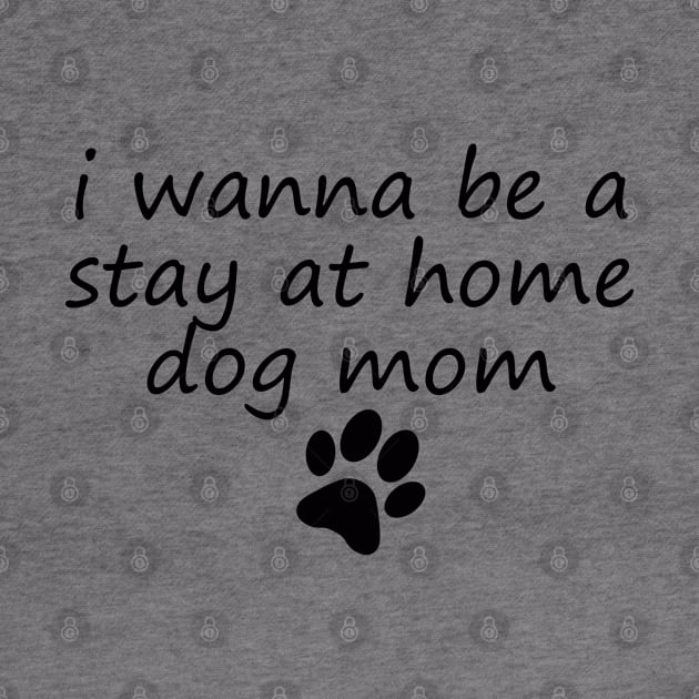 I wanna be a stay at home dog mom by ChestifyDesigns